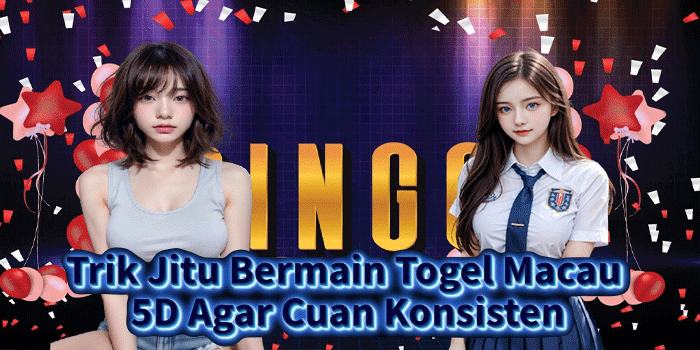 Trik Jitu Bermain Togel Macau 5D Agar Cuan Konsisten