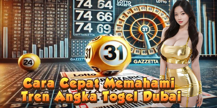 Cara Cepat Memahami Tren Angka Togel Dubai